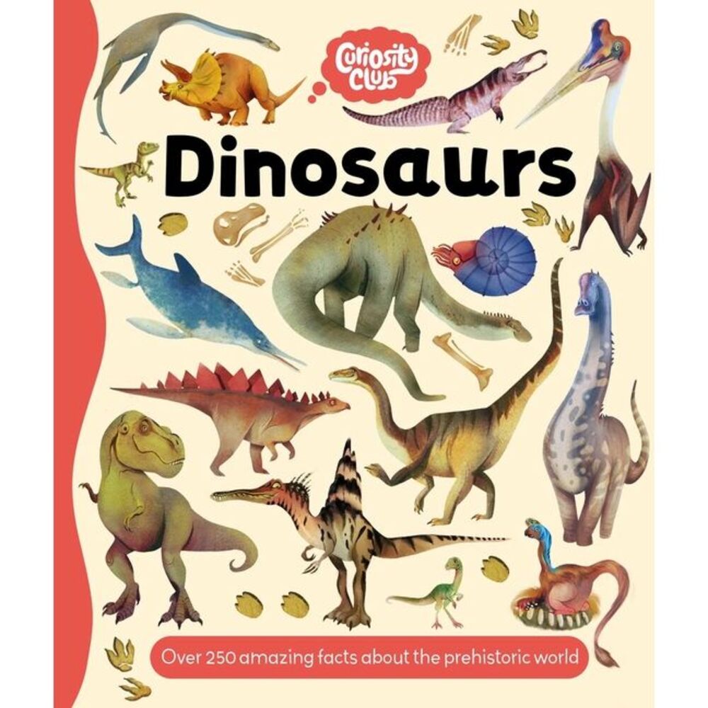 Curiosity Club: Dinosaurs: With Over 250 Facts about the Prehistoric World -- Ig